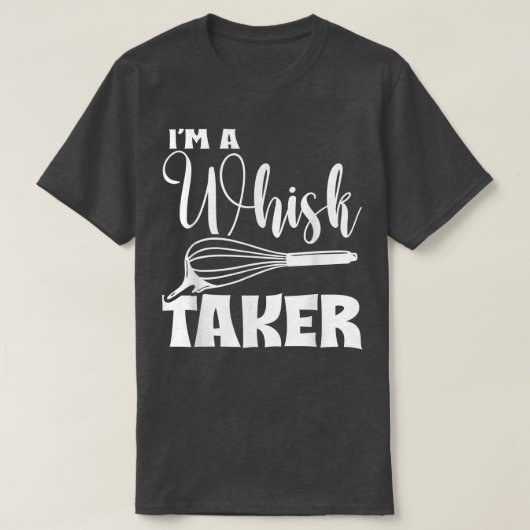 Ik ben een Whisk Taker Funny Foodie Baking Lover C T-shirt (Design voorkant)