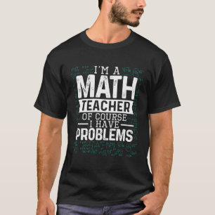 Ik ben een Wiskunde leraar natuurlijk heb ik probl T-shirt