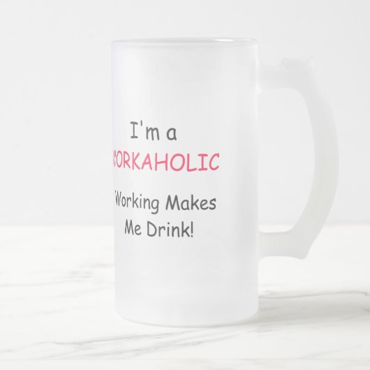 Ik ben een WORKAHOLIC - het werken maakt me Drink! Matglas Bierpul (Rechts)