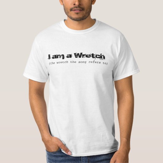 Ik ben een Wretch, het lied verwijst naar... T-shirt (Voorkant)