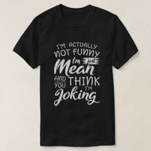 Ik ben eigenlijk niet grappig, ik ben gewoon gemee t-shirt