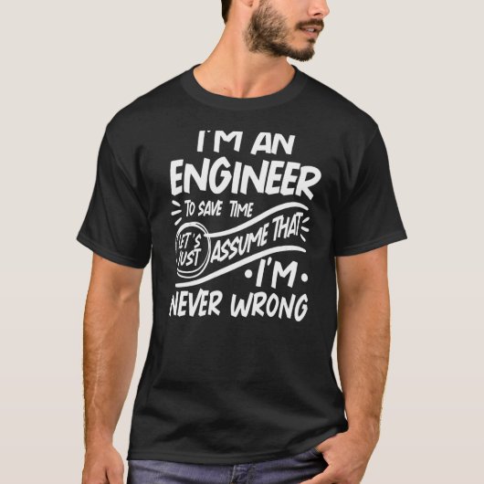 Ik ben Engineer Save Time - Laten we ervan uitgaan T-shirt (Voorkant)