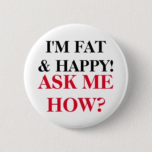 Ik ben Fat & Happy. Vraag me hoe? Ronde Button 5,7 Cm (Voorkant)