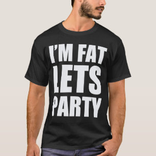 Ik ben Fat Lets Party T-shirt