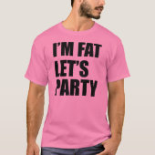 Ik ben Fat Let's Party T-shirt (Voorkant)