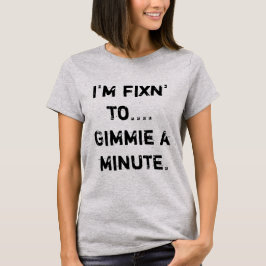 Ik ben Fixin tegen Gimmie a Minute T-shirt
