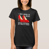 Ik ben geboren om Stilettos te Draag. T-shirt (Voorkant)