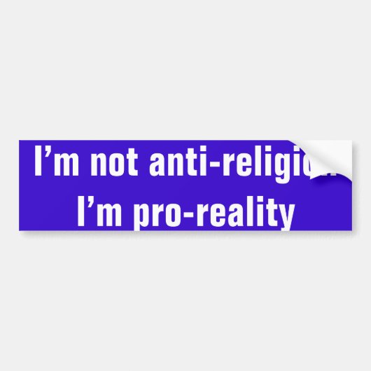 Ik ben geen anti-religie Ik ben pro-realiteit Bumpersticker (Voorkant)