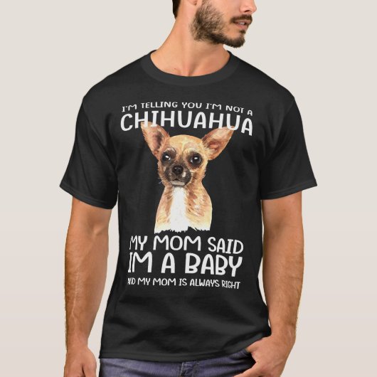 Ik ben geen Chihuahua. Mijn moeder zei dat ik een  T-shirt (Voorkant)