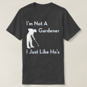 Ik ben geen Gardener die ik net als Ho's grappige  T-shirt (Design voorkant)