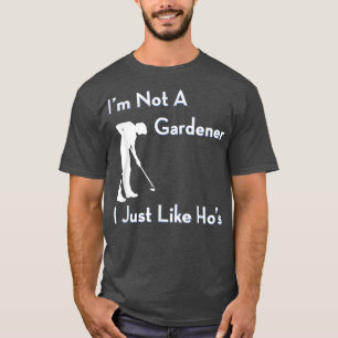 Ik ben geen Gardener die ik net als Ho's grappige  T-shirt
