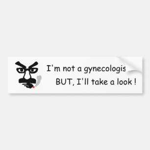 Ik ben geen gynaecoloog, maar ik kijk wel even. bumpersticker