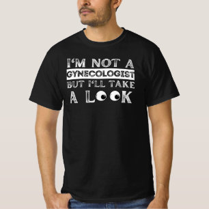 Ik ben geen gynaecoloog, maar zal een kijkje nemen t-shirt