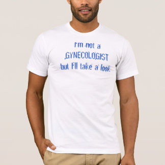 Ik ben geen GYNECOLOGIST, maar ik kijk wel even. T-shirt
