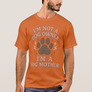IK BEN GEEN HONDENEIGENAAR, IK BEN EEN HONDENMOEDE T-SHIRT