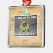 Ik ben geen kat. Iz een salade. Metalen Ornament (Links)