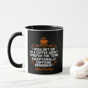Ik ben geen koffieverslaafde, ik absorbeer cafeïne mok