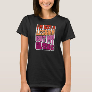 Ik ben geen lesbienne maar mijn Vriendin is een ho T-shirt