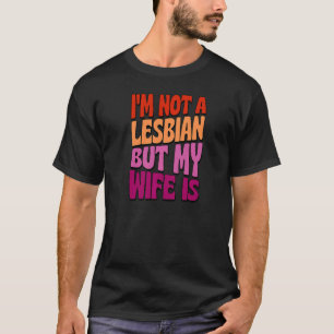 Ik ben geen lesbienne, maar mijn vrouw is homoseks t-shirt