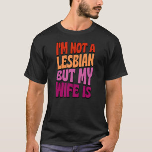 Ik ben geen lesbienne, maar mijn vrouw is homoseks t-shirt