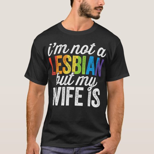 Ik ben geen lesbiennes, maar mijn vrouw is LGBT We T-shirt (Voorkant)