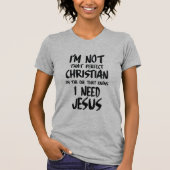 IK BEN GEEN PERFECT CHRISTELIJK DAT IK JESUS NODIG T-SHIRT (Voorkant)