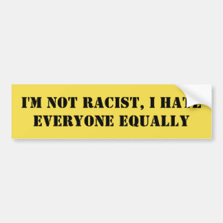 Ik ben geen racisme, ik haat iedereen even grappig bumpersticker