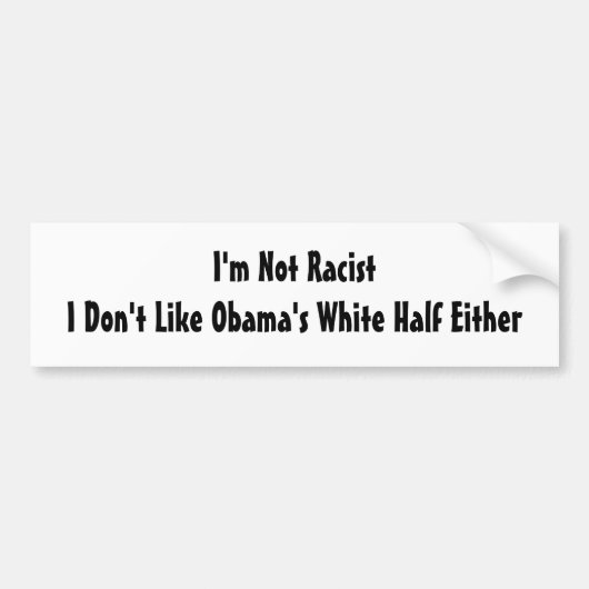Ik ben geen racist, ik hou niet van Obama's witte  Bumpersticker (Voorkant)