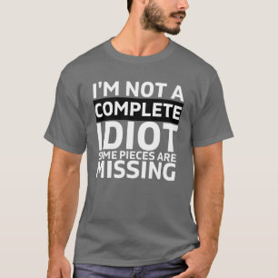 IK BEN GEEN VOLLEDIG IDIOT DAT sommige stukken ont T-shirt