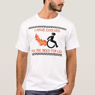 Ik ben geëvolueerd voorbij de behoefte aan benen! t-shirt