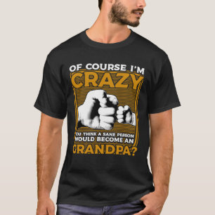 Ik ben gek dat je denkt dat iemand opa gr zou word t-shirt