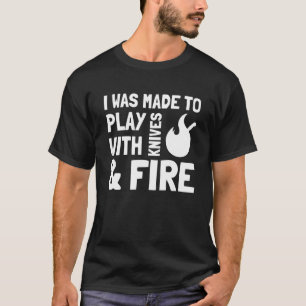 Ik Ben Gemaakt om te Spelen met Messen en Vuur Kok T-shirt