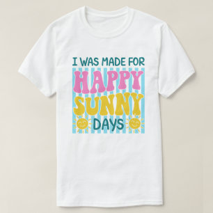 Ik Ben Gemaakt Voor Gelukkige Zonnige Dagen Zomer  T-shirt