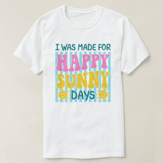 Ik Ben Gemaakt Voor Gelukkige Zonnige Dagen Zomer  T-shirt