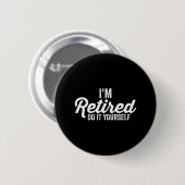Ik ben gepensioneerd DOE HET ZELF humor Kleding Ronde Button 5,7 Cm (Voorkant /achterkant)