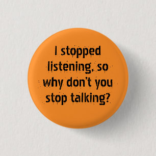 "Ik ben gestopt met luisteren, dus waarom" Sarcast Ronde Button 3,2 Cm