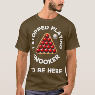 Ik ben gestopt met snooker spelen om hier te zijn  t-shirt