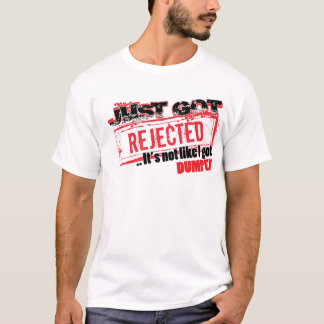 Ik ben gewoon afgewezen..Het is niet alsof ik DUMP T-shirt