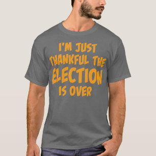 Ik ben gewoon dankbaar dat de verkiezingen voorbij t-shirt