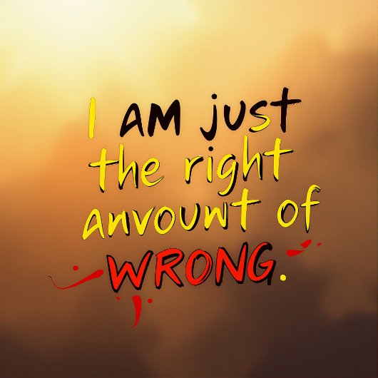 Ik ben gewoon de juiste hoeveelheid fout t-shirt