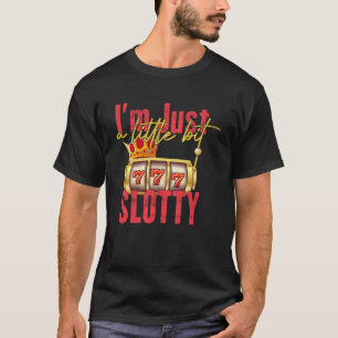 Ik ben gewoon een beetje Slotty Slot Machine Casin T-shirt