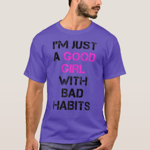 Ik ben gewoon een goed meisje met slechte gewoonte t-shirt