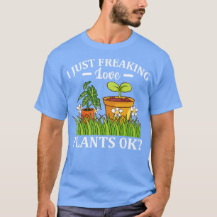 Ik ben gewoon Freaking Love Planten Ok Florist Gar T-shirt