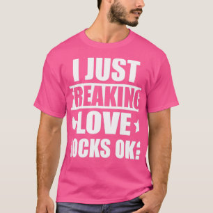 Ik ben gewoon Freaking Love Rocks OK Geoloog T-shirt