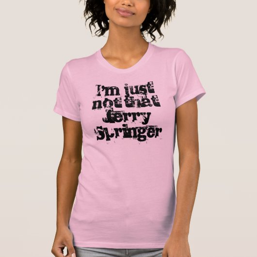 Ik ben gewoon niet dat Jerry Springer T-shirt (Voorkant)