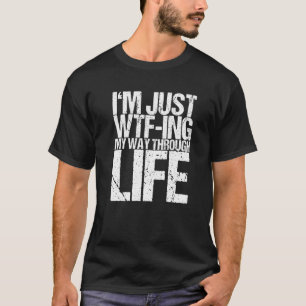Ik ben gewoon Wtf Ing Mijn Mway Through Life T-shirt