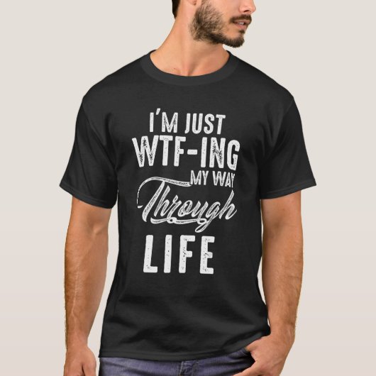 Ik ben gewoon Wtf Ing Mijn Mway Through Life T-shirt (Voorkant)