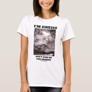 Ik ben Gneiss, neem me niet mee voor Granite (Rock T-shirt