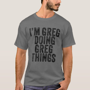 Ik ben Greg Doing Greg Dingen Funny Greg Birthday T-shirt
