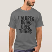 Ik ben Greg Doing Greg Dingen Funny Greg Birthday T-shirt (Voorkant)